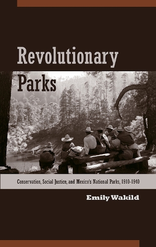 Бумажная книга «Revolutionary Parks: Conservation, Social Justice, and Mexico’s National Parks, 1910–1940», автор Эмили Уакилд - фото №1