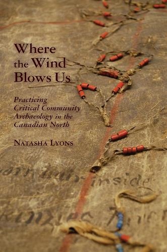 Бумажная книга «Where the Wind Blows Us: Practicing Critical Community Archaeology in the Canadian North», автор Наташа Лайонс - фото №1