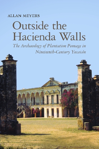 Бумажная книга «Outside the Hacienda Walls: The Archaeology of Plantation Peonage in Nineteenth-Century Yucatán», автор Аллан Мейерс - фото №1