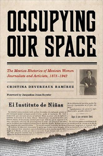 Бумажная книга «Occupying Our Space: The Mestiza Rhetorics of Mexican Women Journalists and Activists, 1875–1942», автор Кристина Деверо Рамирес - фото №1