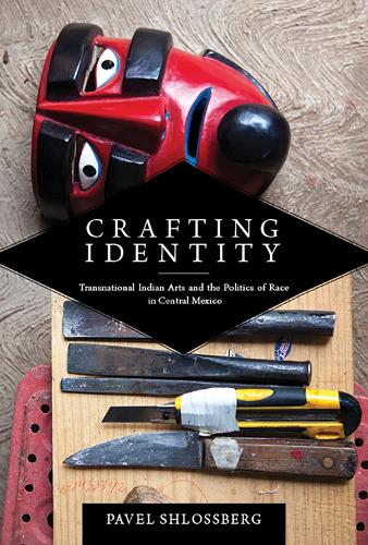 Бумажная книга «Crafting Identity: Transnational Indian Arts and the Politics of Race in Central Mexico», автор Павел Шлоссберг - фото №1