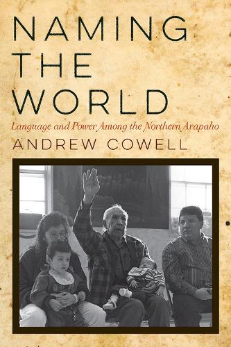 Бумажная книга «Naming the World: Language and Power Among the Northern Arapaho», автор Эндрю Коуэлл - фото №1