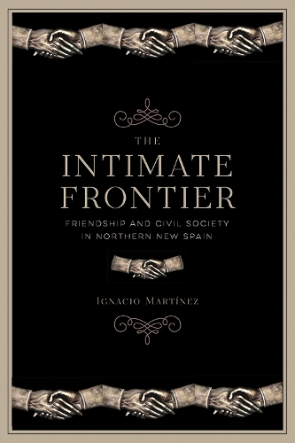 Бумажная книга «The Intimate Frontier: Friendship and Civil Society in Northern New Spain», автор Игнасио Мартинес - фото №1
