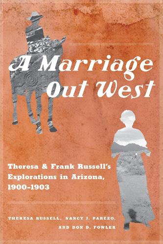 Бумажная книга «A Marriage Out West: Theresa and Frank Russell's Explorations in Arizona, 1900-1903», авторов Дон Д. Фаулер, Нэнси Дж. Парезо, Тереза Рассел - фото №1