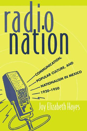 Бумажная книга «Radio Nation: Communication, Popular Culture, and Nationalism in Mexico, 1920-1950», автор Джой Элизабет Хейз - фото №1