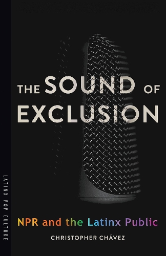 Паперова книга «The Sound of Exclusion: NPR and the Latinx Public», автор Крістофер Чавес - фото №1