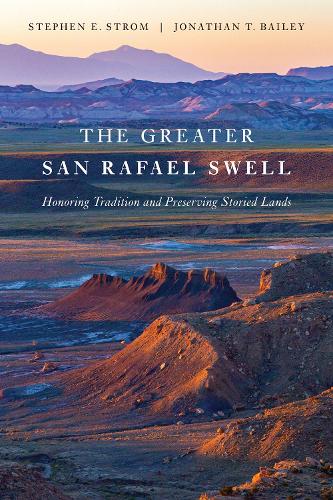 Бумажная книга «The Greater San Rafael Swell: Honoring Tradition and Preserving Storied Lands», авторов Джонатан Бейли, Стивен Э. Стром - фото №1
