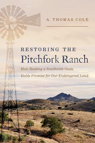 Паперова книга «Restoring the Pitchfork Ranch: How Healing a Southwest Oasis Holds Promise for Our Endangered Land», автор А. Томас Коул - фото №1