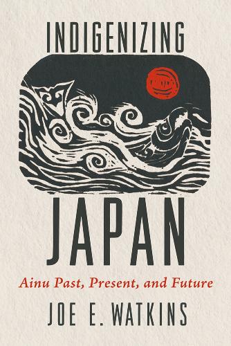 Paper book «Indigenizing Japan: Ainu Past, Present, and Future», author Joe E. Watkins - фото №1