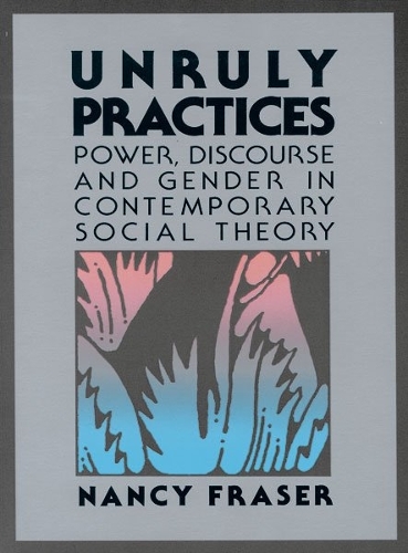 Бумажная книга «Unruly Practices: Power, Discorse, and Gender in Contemporary Social Theory», автор Нэнси Фрейзер - фото №1