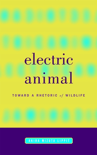 Паперова книга «Electric Animal: Toward a Rhetoric of Wildlife», автор Акіра Мідзута Ліппіт - фото №1