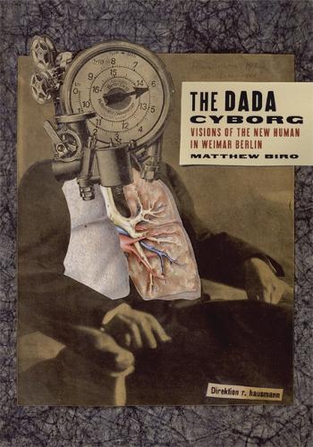 Бумажная книга «The Dada Cyborg: Visions of the New Human in Weimar Berlin», автор Мэтью Биро - фото №1