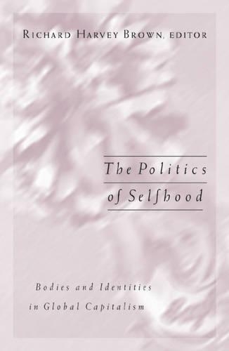 Паперова книга «Politics Of Selfhood: Bodies And Identities In Global Capitalism», автор Річард Харві Браун - фото №1
