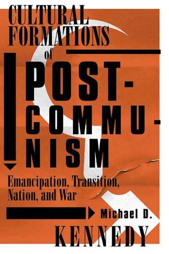 Бумажная книга «Cultural Formations Of Postcommunism: Emancipation, Transition, Nation, and War», автор Майкл Д. Кеннеди - фото №1