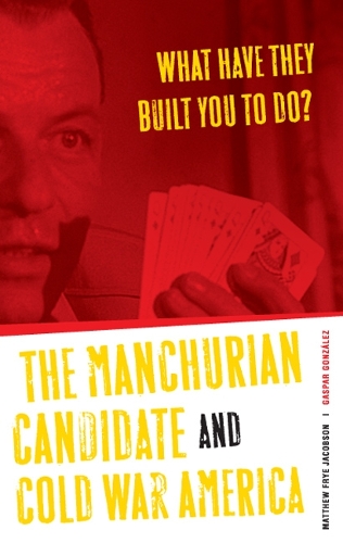 Паперова книга «What Have They Built You to Do?: The Manchurian Candidate and Cold War America», авторів Гаспар Гонсалес, Метью Фрай Якобсон - фото №1