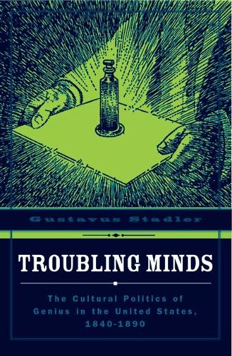 Паперова книга «Troubling Minds: The Cultural Politics Of Genius In The United States, 1840–1890», автор Густавус Стадлер - фото №1