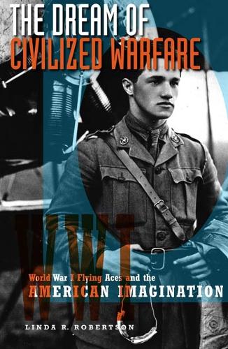 Бумажная книга «The Dream of Civilized Warfare: World War I Flying Aces and the American Imagination», автор Линда Р. Робертсон - фото №1