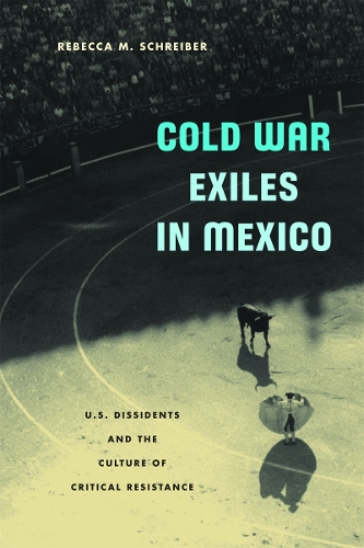 Бумажная книга «Cold War Exiles in Mexico: U.S. Dissidents and the Culture of Critical Resistance», автор Ребекка М. Шрайбер - фото №1