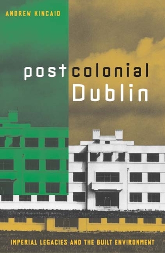 Паперова книга «Postcolonial Dublin: Imperial Legacies And The Built Environment», автор Ендрю Кінкейд - фото №1