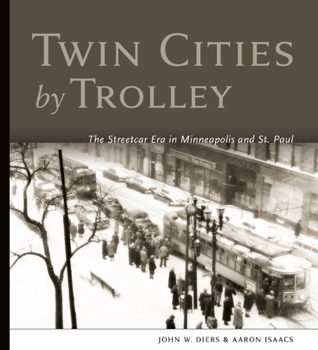 Бумажная книга «Twin Cities by Trolley: The Streetcar Era in Minneapolis and St. Paul», авторов Аарон Айзекс, Джон В. Дирс - фото №1