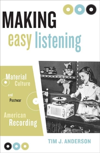 Паперова книга «Making Easy Listening: Material Culture and Postwar American Recording», автор Тім Андерсон - фото №1