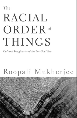 Паперова книга «The Racial Order Of Things: Cultural Imaginaries Of The Post-Soul Era», автор Рупалі Мукерджі - фото №1
