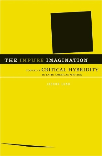 Бумажная книга «The Impure Imagination: Toward A Critical Hybridity In Latin American Writing», автор Джошуа Лунд - фото №1