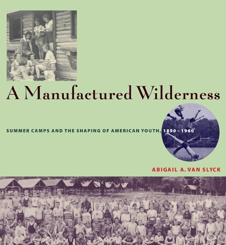 Бумажная книга «A Manufactured Wilderness: Summer Camps and the Shaping of American Youth, 1890–1960», автор Эбигейл А. Ван Слайк - фото №1