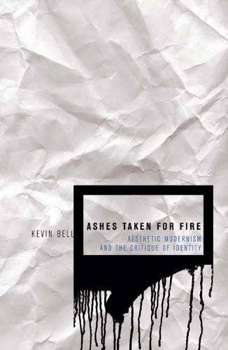 Бумажная книга «Ashes Taken for Fire: Aesthetic Modernism and the Critique of Identity», автор Кевин М. Белл - фото №1