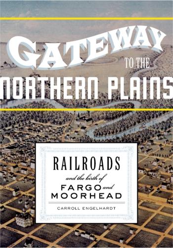 Бумажная книга «Gateway to the Northern Plains: Railroads and the Birth of Fargo and Moorhead», автор Кэрролл Энгельгардт - фото №1