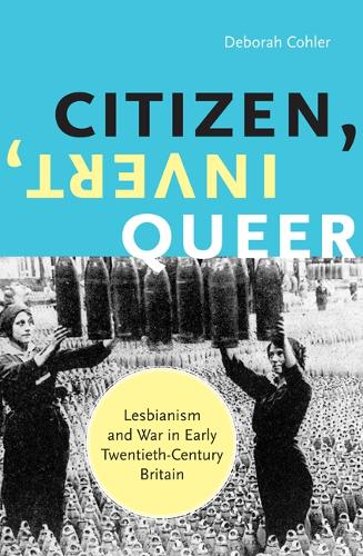 Бумажная книга «Citizen, Invert, Queer: Lesbianism and War in Early Twentieth-Century Britain», автор Дебора Колер - фото №1