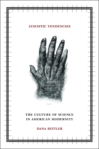 Бумажная книга «Atavistic Tendencies: The Culture of Science in American Modernity», автор Дана Сейтлер - фото №1