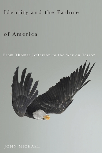 Бумажная книга «Identity and the Failure of America: From Thomas Jefferson to the War on Terror», автор Джон Майкл - фото №1