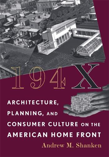Бумажная книга «194X: Architecture, Planning, and Consumer Culture on the American Home Front», автор Эндрю М. Шенкен - фото №1