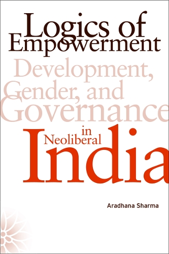 Бумажная книга «Logics of Empowerment: Development, Gender, and Governance in Neoliberal India», автор Арадхана Шарма - фото №1