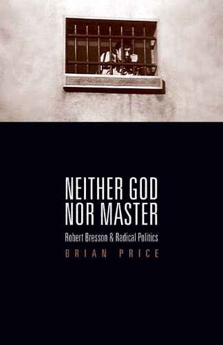 Бумажная книга «Neither God nor Master: Robert Bresson and Radical Politics», автор Брайан Прайс - фото №1