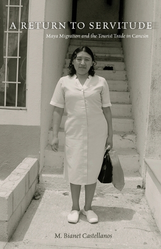 Паперова книга «A Return to Servitude: Maya Migration and the Tourist Trade in Cancún», автор М. Біанет Кастелланос - фото №1