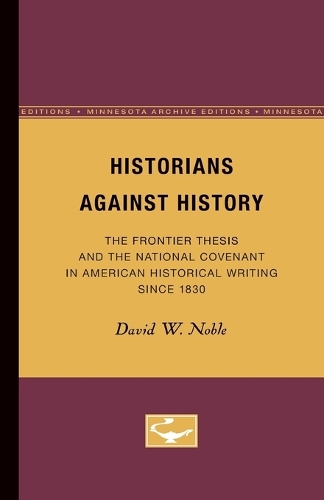 Бумажная книга «Historians Against History: The Frontier Thesis and the National Covenant in American Historical Writing Since 1830», автор Дэвид У. Нобл - фото №1