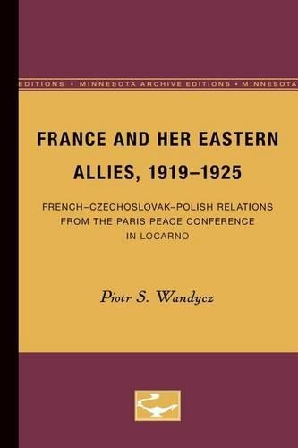 Бумажная книга «France and her Eastern Allies, 1919-1925: French-Czechoslovak-Polish Relations from the Paris Peace Conference in Locarno», автор Петр С. Вандыч - фото №1