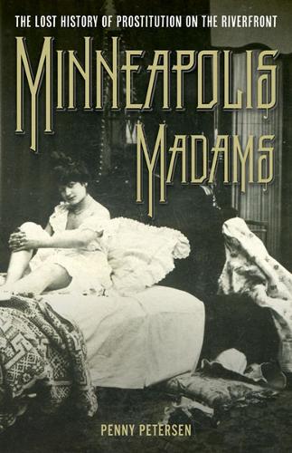 Паперова книга «Minneapolis Madams: The Lost History of Prostitution on the Riverfront», автор Пенні А. Петерсен - фото №1