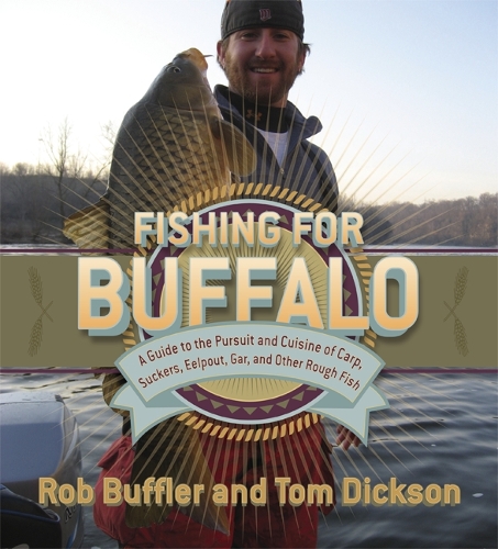 Бумажная книга «Fishing for Buffalo: A Guide to the Pursuit and Cuisine of Carp, Suckers, Eelpout, Gar, and Other Rough Fish», авторов Роб Баффлер, Том Диксон - фото №1