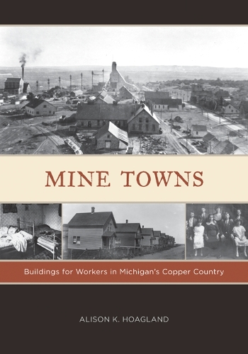 Бумажная книга «Mine Towns: Buildings for Workers in Michigan’s Copper Country», автор Элисон К. Хогланд - фото №1