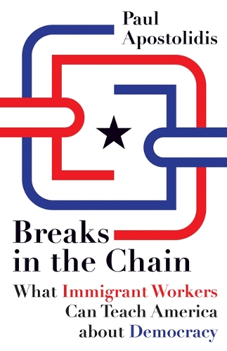 Паперова книга «Breaks in the Chain: What Immigrant Workers Can Teach America about Democracy», автор Пол Апостолідіс - фото №1