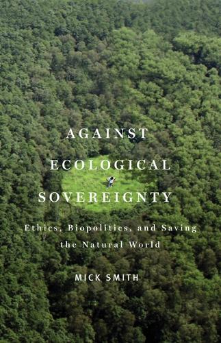 Бумажная книга «Against Ecological Sovereignty: Ethics, Biopolitics, and Saving the Natural World», автор Мик Смит - фото №1