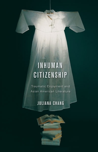Бумажная книга «Inhuman Citizenship: Traumatic Enjoyment and Asian American Literature», автор Джулиана Чанг - фото №1