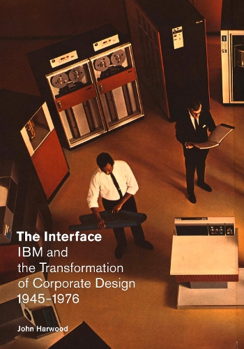 [object Object] «The Interface: IBM and the Transformation of Corporate Design, 1945–1976», автор Джон Харвуд - фото №1