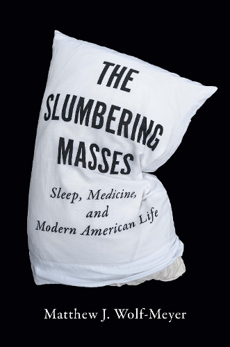 Бумажная книга «The Slumbering Masses: Sleep, Medicine, and Modern American Life», автор Мэтью Дж. Вольф-Мейер - фото №1