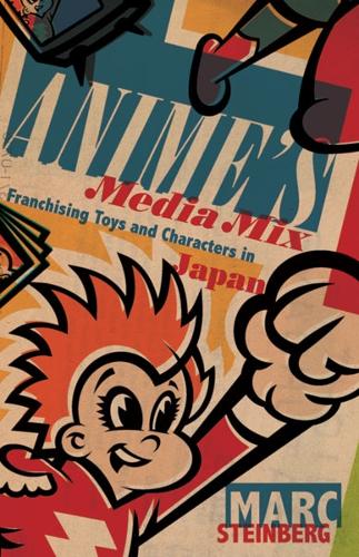 Паперова книга «Anime’s Media Mix: Franchising Toys and Characters in Japan», автор Марк Штейнберг - фото №1