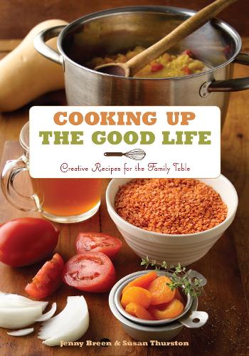 Бумажная книга «Cooking Up the Good Life: Creative Recipes for the Family Table», авторов Дженни Брин, Сьюзан Терстон - фото №1