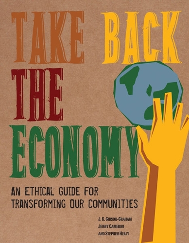 Паперова книга «Take Back the Economy: An Ethical Guide for Transforming Our Communities», авторів Дж. К. Гібсон-Грем, Дженні Кемерон, Стівен Хілі - фото №1